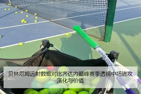 贝林厄姆远射数据对比齐达内巅峰赛季透视中场进攻演化与价值