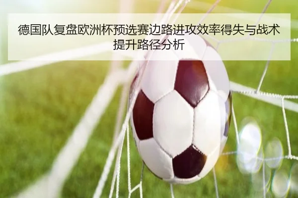 德国队复盘欧洲杯预选赛边路进攻效率得失与战术提升路径分析